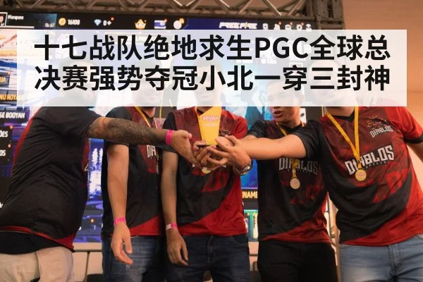 十七战队绝地求生PGC全球总决赛强势夺冠小北一穿三封神